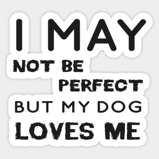 I may not be perfect but my dog loves me cool gift for dogs lovers Sticker